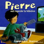 Pierre veut regarder la télévision